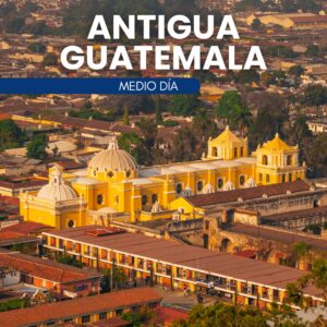 ANTIGUA GUATEMALA – MEDIO DÍA
